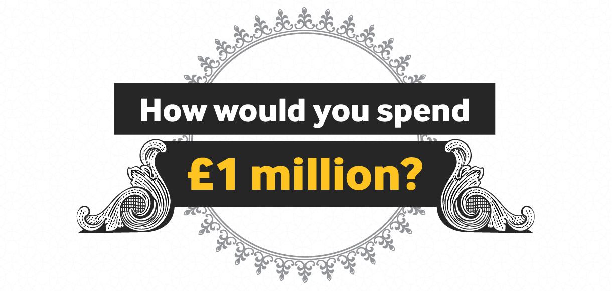 How would you spend £1 million?