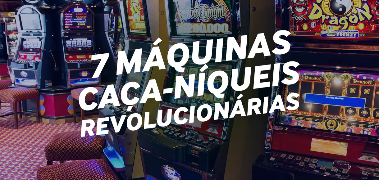 7 máquinas caça-níqueis revolucionárias