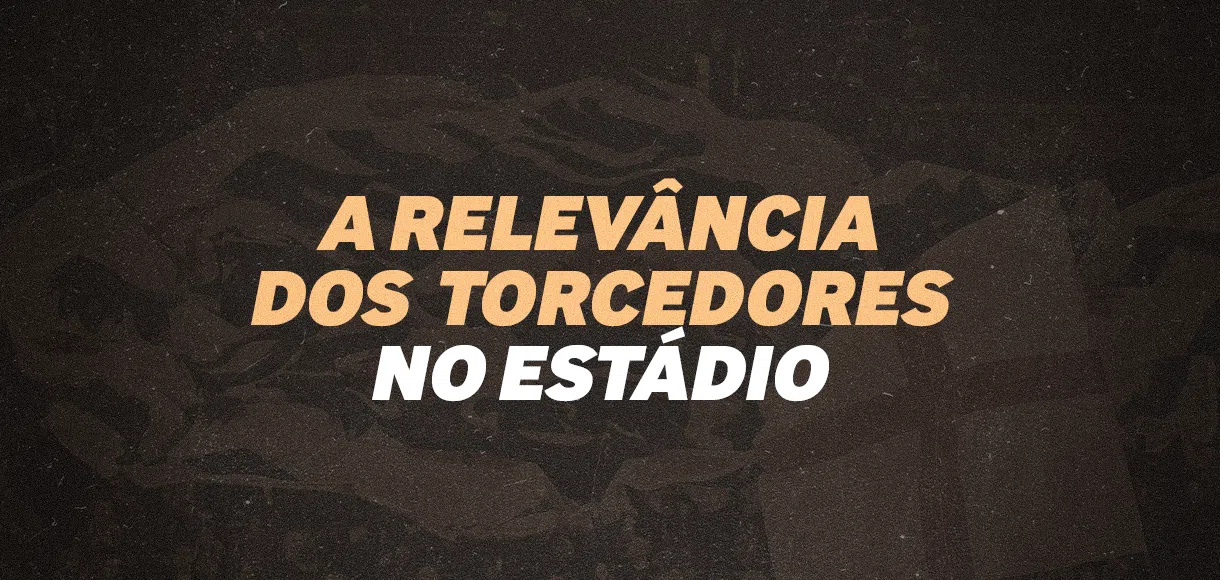 Qual é a importância dos torcedores nos estádios?