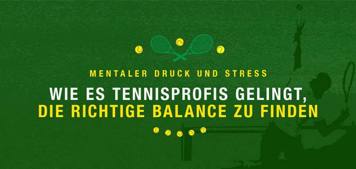 Mentaler Druck und Stress: Wie es Tennisprofis gelingt, die richtige Balance zu finden