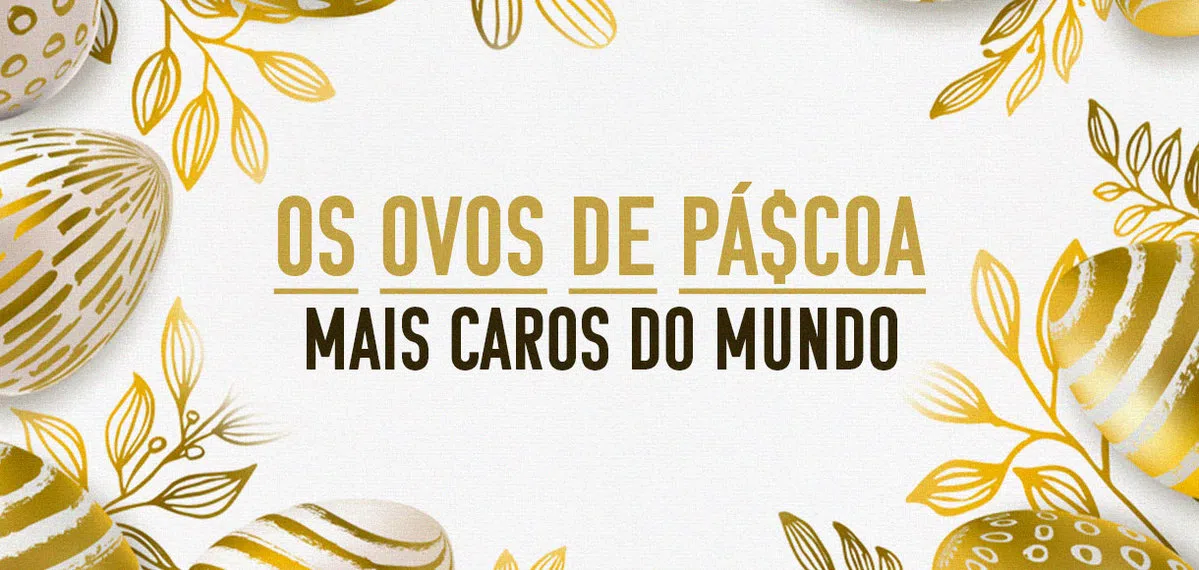 9 ovos de Páscoa mais caros do mundo