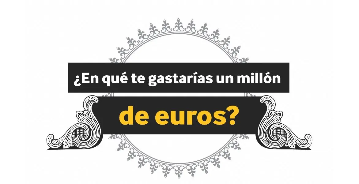 ¿Cómo gastarías un millón de euros?