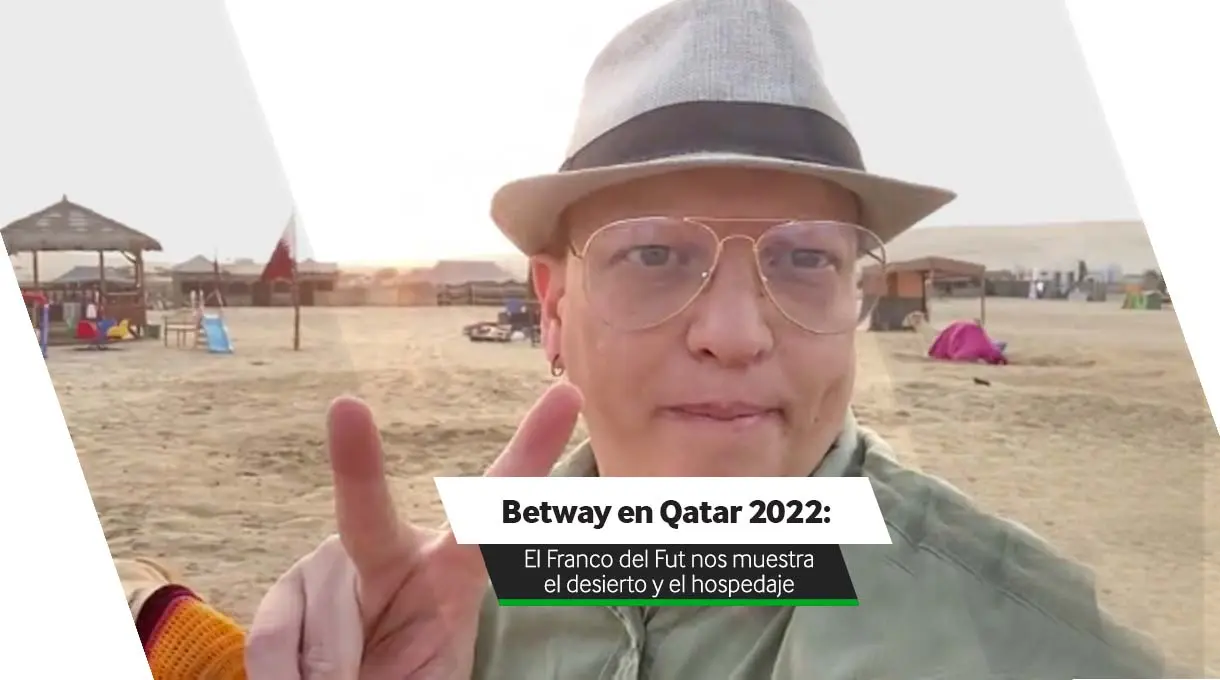 Betway en Qatar 2022: El Franco del Fut nos muestra el desierto y el hospedaje
